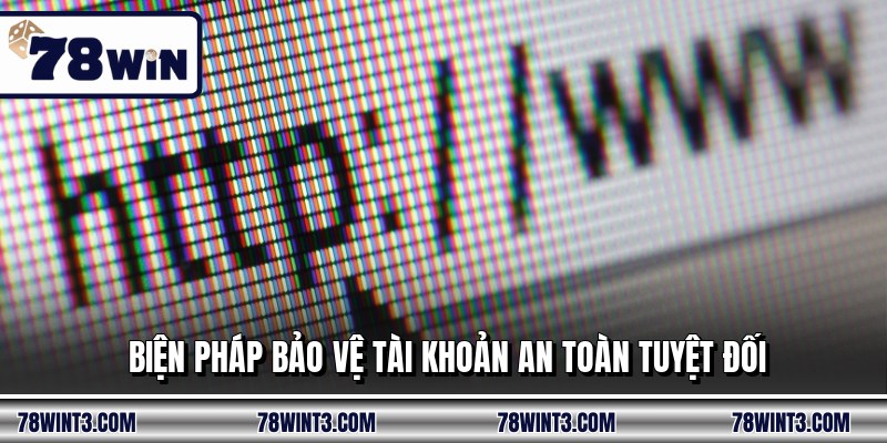 Biện pháp bảo vệ tài khoản an toàn tuyệt đối