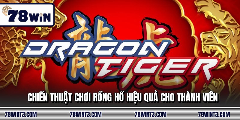 Chiến thuật chơi rồng hổ hiệu quả cho thành viên